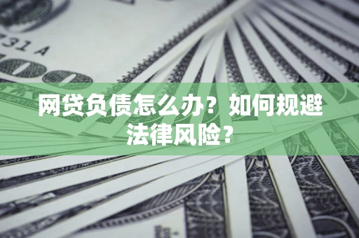 北京网贷负债怎么办？如何规避法律风险？