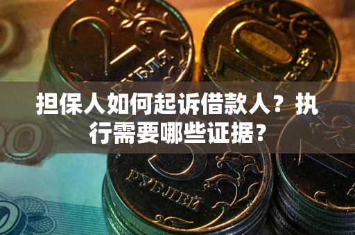 北京担保人如何起诉借款人？执行需要哪些证据？