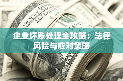 北京企业坏账处理全攻略：法律风险与应对策略