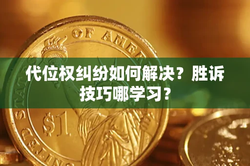 北京代位权纠纷如何解决？胜诉技巧哪学习？