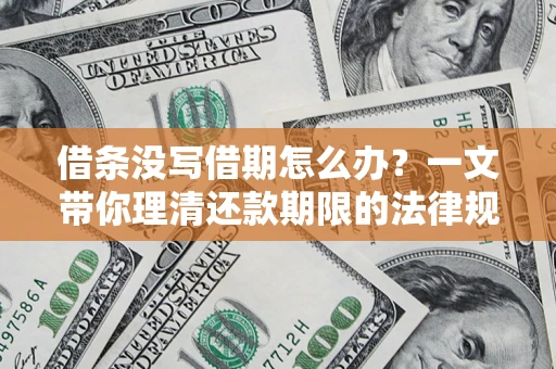 北京借条没写借期怎么办？一文带你理清还款期限的法律规则
