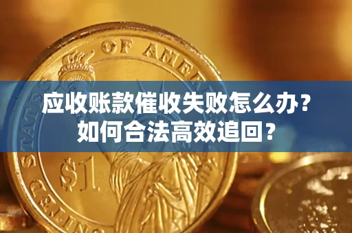 北京应收账款催收失败怎么办？如何合法高效追回？