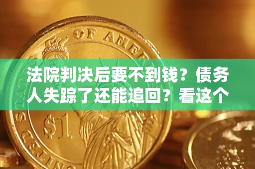北京法院判决后要不到钱？债务人失踪了还能追回？看这个方法！