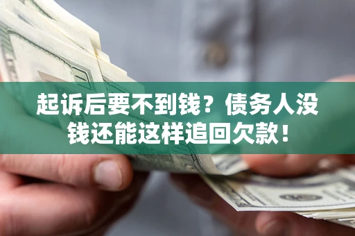 北京起诉后要不到钱？债务人没钱还能这样追回欠款！