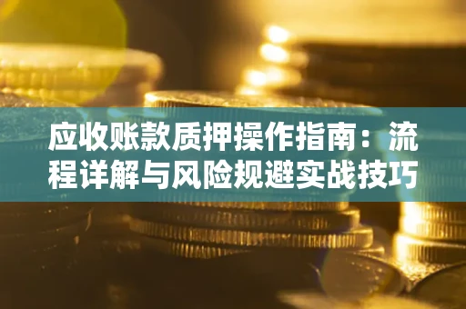 北京应收账款质押操作指南：流程详解与风险规避实战技巧