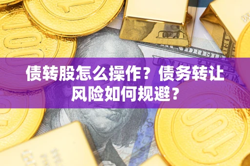 北京债转股怎么操作？债务转让风险如何规避？
