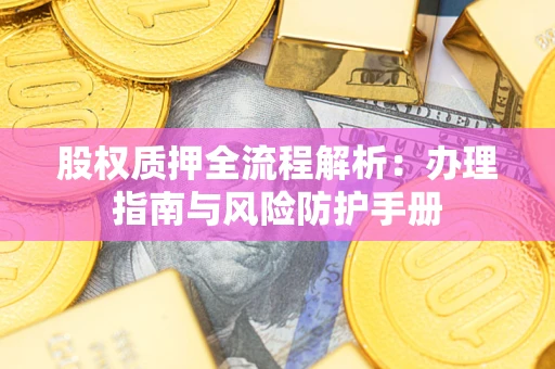 北京股权质押全流程解析：办理指南与风险防护手册