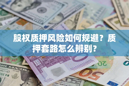 北京股权质押风险如何规避？质押套路怎么辨别？