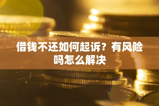 北京借钱不还如何起诉？有风险吗怎么解决