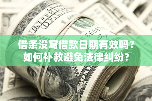 北京借条没写借款日期有效吗？如何补救避免法律纠纷？