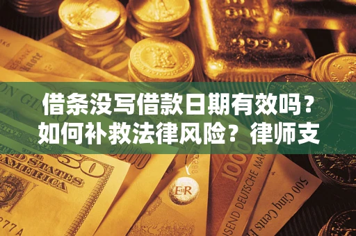 北京借条没写借款日期有效吗？如何补救法律风险？律师支招