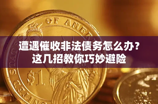 北京遭遇催收非法债务怎么办？这几招教你巧妙避险