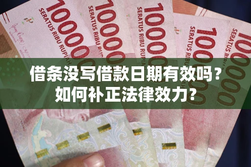 北京借条没写借款日期有效吗？如何补正法律效力？