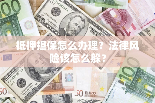 北京抵押担保怎么办理？法律风险该怎么躲？