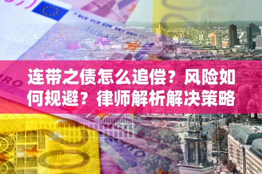 北京连带之债怎么追偿？风险如何规避？律师解析解决策略