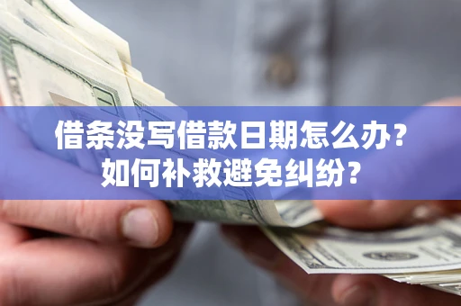 北京借条没写借款日期怎么办？如何补救避免纠纷？