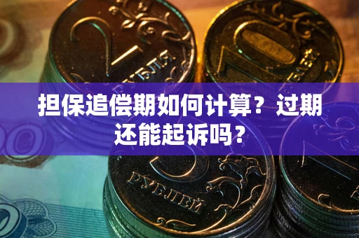 北京担保追偿期如何计算？过期还能起诉吗？