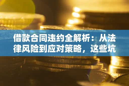 北京借款合同违约全解析：从法律风险到应对策略，这些坑别再踩！