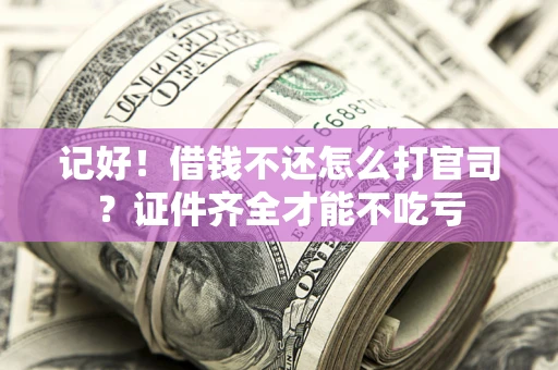 北京记好！借钱不还怎么打官司？证件齐全才能不吃亏