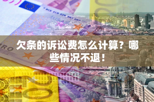 北京欠条的诉讼费怎么计算？哪些情况不退！