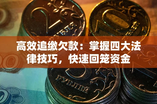 北京高效追缴欠款：掌握四大法律技巧，快速回笼资金