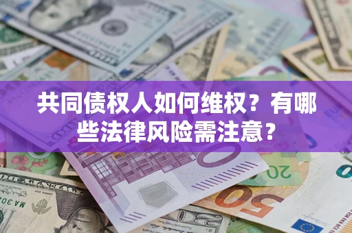 北京共同债权人如何维权？有哪些法律风险需注意？