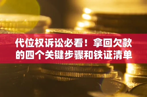 北京代位权诉讼必看!拿回欠款的四个关键步骤和铁证清单 北京代位权诉讼必看!拿回欠款的四个关键步骤和铁证清单
