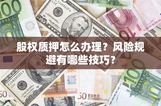 北京股权质押怎么办理？风险规避有哪些技巧？