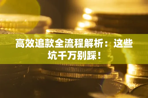 北京高效追款全流程解析：这些坑千万别踩！