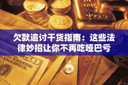 北京欠款追讨干货指南：这些法律妙招让你不再吃哑巴亏