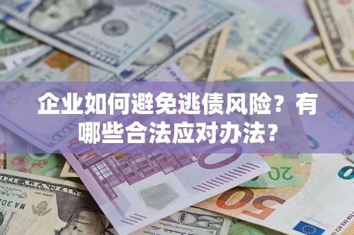 北京企业如何避免逃债风险？有哪些合法应对办法？