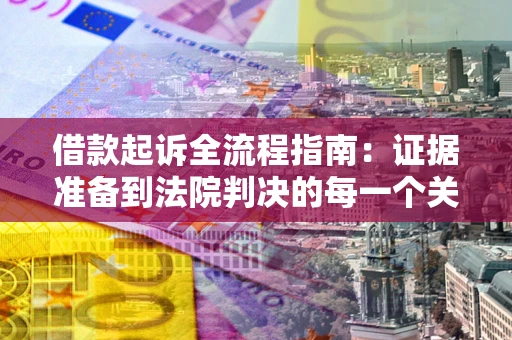北京借款起诉全流程指南：证据准备到法院判决的每一个关键步骤