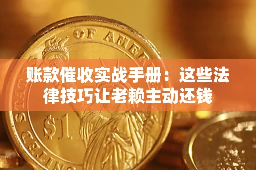 北京账款催收实战手册：这些法律技巧让老赖主动还钱