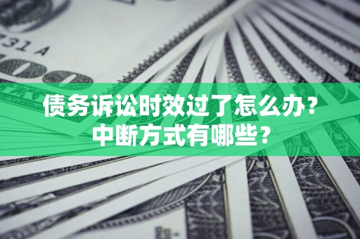 北京债务诉讼时效过了怎么办？中断方式有哪些？