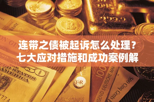 北京连带之债被起诉怎么处理？七大应对措施和成功案例解析