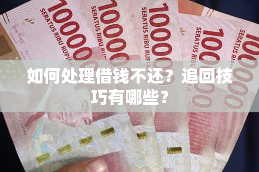 北京如何处理借钱不还？追回技巧有哪些？