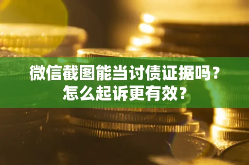 北京微信截图能当讨债证据吗？怎么起诉更有效？