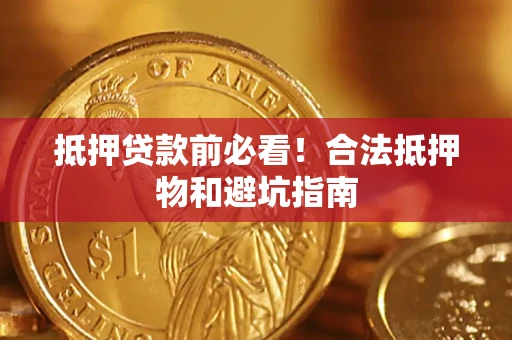 北京抵押贷款前必看！合法抵押物和避坑指南