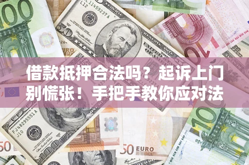 北京借款抵押合法吗？起诉上门别慌张！手把手教你应对法律程序