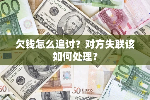 北京欠钱怎么追讨？对方失联该如何处理？