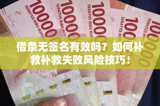 北京借条无签名有效吗？如何补救补救失败风险技巧！