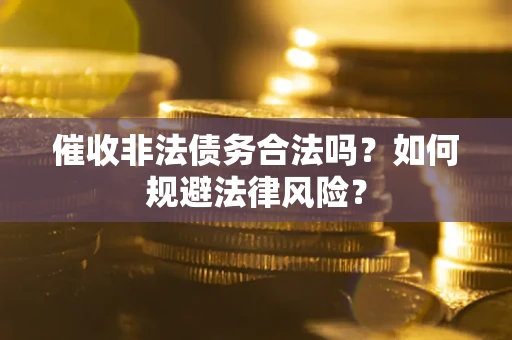 北京催收非法债务合法吗？如何规避法律风险？