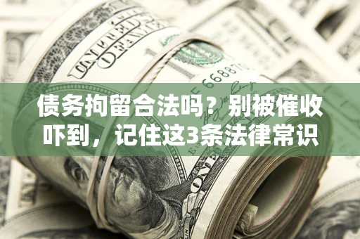 北京债务拘留合法吗?别被催收吓到,记住这3条法律常识 北京债务拘留合法吗?别被催收吓到,记住这3条法律常识