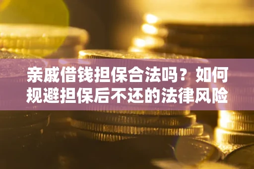 北京亲戚借钱担保合法吗？如何规避担保后不还的法律风险？