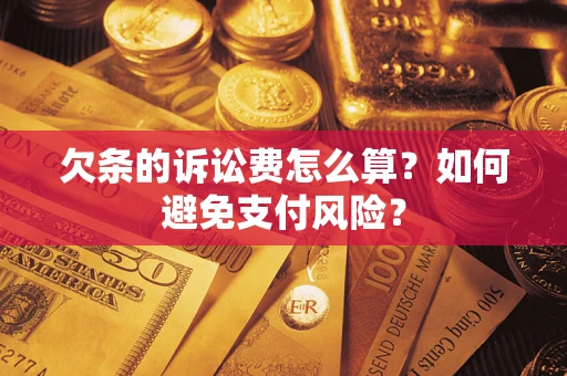北京欠条的诉讼费怎么算？如何避免支付风险？