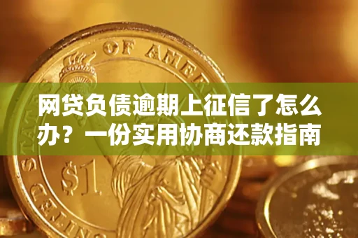 北京网贷负债逾期上征信了怎么办？一份实用协商还款指南请收好