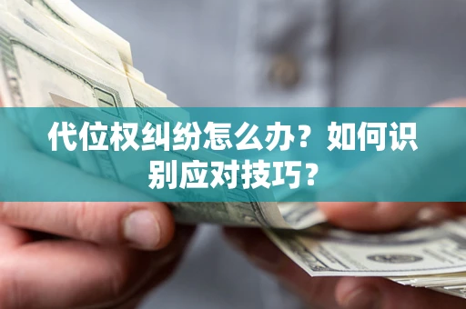 北京代位权纠纷怎么办？如何识别应对技巧？