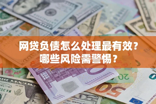 北京网贷负债怎么处理最有效？哪些风险需警惕？