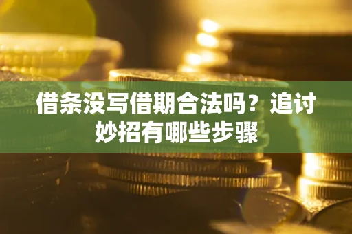 北京借条没写借期合法吗？追讨妙招有哪些步骤