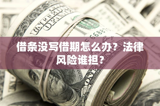 北京借条没写借期怎么办？法律风险谁担？